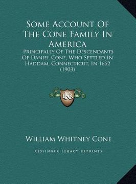 portada some account of the cone family in america: principally of the descendants of daniel cone, who settled iprincipally of the descendants of daniel cone, (en Inglés)