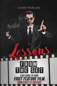 portada Lessons from the Set: A DIY Guide to Your First Feature Film, From Script to Theaters (in English)