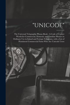 portada "Unicode": The Universal Telegraphic Phrase-Book: A Code of Cypher Words for Commercial, Domestic and Familiar Phrases in Ordinar
