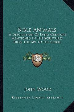 portada bible animals: a description of every creature mentioned in the scriptures from the ape to the coral (en Inglés)