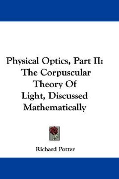 portada physical optics, part ii: the corpuscular theory of light, discussed mathematically (en Inglés)