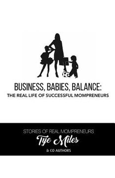 Business, Babies, Balance: The Real Life of Successful Mompreneurs (en Inglés)