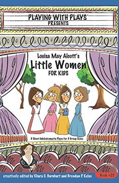 portada Louisa may Alcott's Little Women for Kids: 3 Short Melodramatic Plays for 3 Group Sizes (Playing With Plays) 