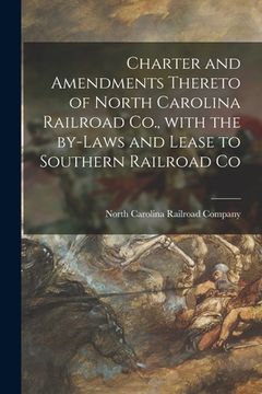 portada Charter and Amendments Thereto of North Carolina Railroad Co., With the By-laws and Lease to Southern Railroad Co (en Inglés)
