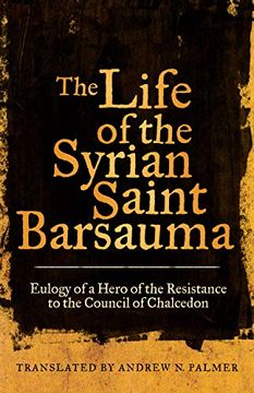 portada The Life of the Syrian Saint Barsauma: Eulogy of a Hero of the Resistance to the Council of Chalcedon (Transformation of the Classical Heritage) (en Inglés)