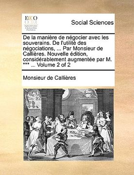 portada De la manière de négocier avec les souverains. De l'utilité des négociations, ... Par Monsieur de Callières. Nouvelle édition, considérablement augmen (en Francés)