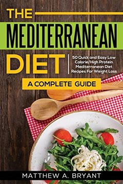 portada The Mediterranean Diet: A Complete Guide: Includes 50 Quick and Simple Low Calorie/High Protein Recipes For Busy Professionals and Mothers to Lose Weight, Burn Fat, Reduce Stress, and Increase Energy