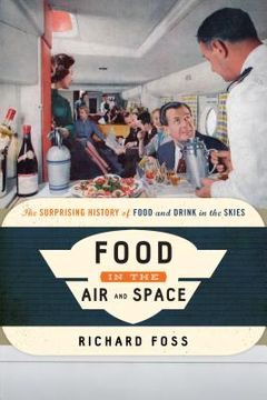 portada Food in the Air and Space: The Surprising History of Food and Drink in the Skies (en Inglés)