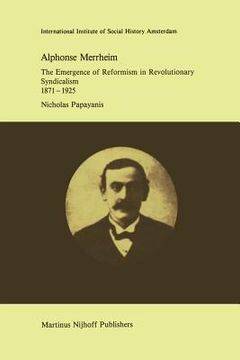portada Alphonse Merrheim: The Emergence of Reformism in Revolutionary Syndicalism, 1871 - 1925 (en Inglés)