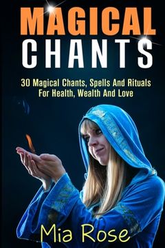 portada Magical Chants: 30 Magical Chants, Spells And Rituals For Health, Wealth And Love (en Inglés)