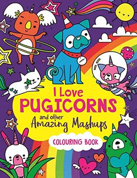 portada I Love Pugicorns and Other Amazing Mashups: A Colouring Book (in English)