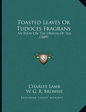 portada toasted leaves or tudoces fragrans: an essay on the origin of tea (1889) (in English)