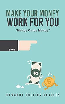 portada Make Your Money Work for You: "Money Cures Money" (0) (in English)