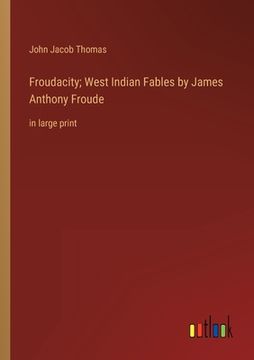 portada Froudacity; West Indian Fables by James Anthony Froude: in large print (in English)
