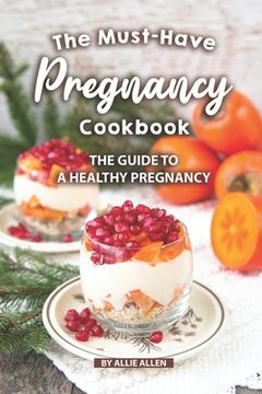 portada The Must-Have Pregnancy Cookbook: The Guide to a Healthy Pregnancy (en Inglés)