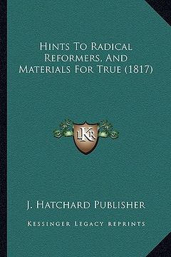 portada hints to radical reformers, and materials for true (1817) (en Inglés)