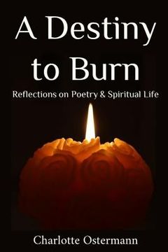 portada A Destiny to Burn: Reflections on Poetry & Spiritual Life (en Inglés)