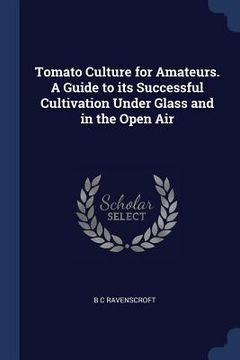 portada Tomato Culture for Amateurs. A Guide to its Successful Cultivation Under Glass and in the Open Air