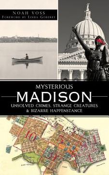 portada Mysterious Madison: Unsolved Crimes, Strange Creatures & Bizarre Happenstance (in English)
