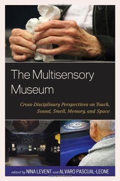 The Multisensory Museum: Cross-disciplinary Perspectives On Touch, Sound, Smell, Memory, And Space (en Inglés)