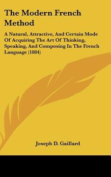 portada the modern french method: a natural, attractive, and certain mode of acquiring the art of thinking, speaking, and composing in the french langua (en Inglés)