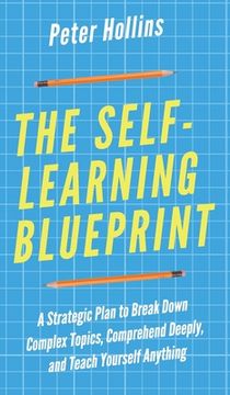 portada The Self-Learning Blueprint: A Strategic Plan to Break Down Complex Topics, Comprehend Deeply, and Teach Yourself Anything (en Inglés)