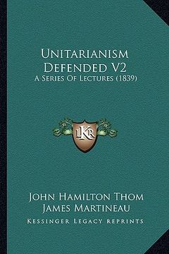 portada unitarianism defended v2: a series of lectures (1839) (en Inglés)