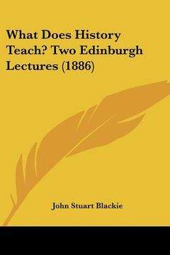 portada what does history teach? two edinburgh lectures (1886) (en Inglés)
