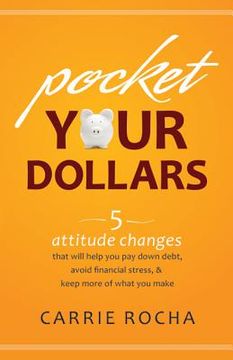 portada pocket your dollars: 5 attitude changes that will help you pay down debt, avoid financial stress, & keep more of what you make (en Inglés)