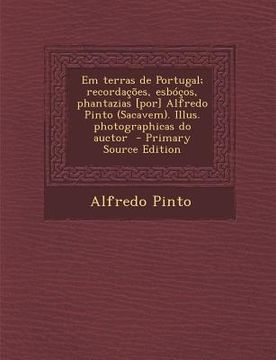 portada Em Terras de Portugal; Recordacoes, Esbocos, Phantazias [Por] Alfredo Pinto (Sacavem). Illus. Photographicas Do Auctor (in Portuguese)