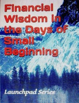 portada Financial Wisdom in the Days of Small Beginning: Launchpad Series (en Inglés)