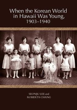 portada when the korean world in hawaii was young, 1903-1940 (en Inglés)