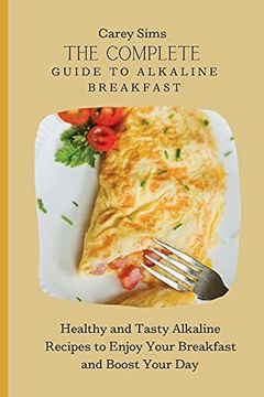 portada The Complete Guide to Alkaline Breakfast: Healthy and Tasty Alkaline Recipes to Enjoy Your Breakfast and Boost Your day (en Inglés)