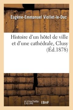 portada Histoire d'Un Hôtel de Ville Et d'Une Cathédrale, Clusy (en Francés)
