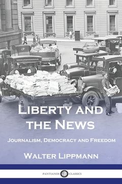portada Liberty and the News: Journalism, Democracy and Freedom