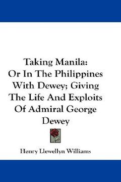 portada taking manila: or in the philippines with dewey; giving the life and exploits of admiral george dewey (en Inglés)