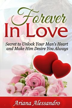 portada Forever In Love: Secret to Unlock Your Man's Heart and Make Him Desire You Always (en Inglés)