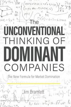portada The Unconventional Thinking of Dominant Companies: The New Formula for Market Domination (en Inglés)