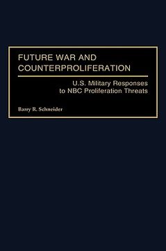 portada future war and counterproliferation: u.s. military responses to nbc proliferation threats (en Inglés)