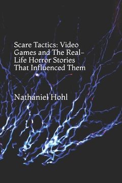 portada Scare Tactics: Video Games and The Real-Life Horror Stories That Influenced Them (en Inglés)