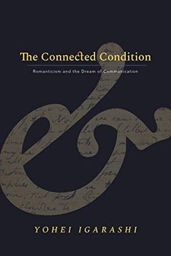 portada The Connected Condition: Romanticism and the Dream of Communication (Stanford Text Technologies) (en Inglés)