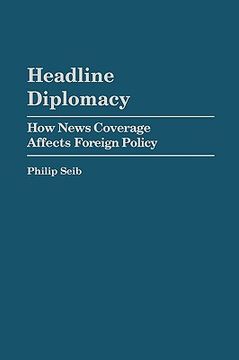 portada headline diplomacy: how news coverage affects foreign policy (in English)