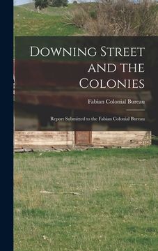 portada Downing Street and the Colonies; Report Submitted to the Fabian Colonial Bureau (en Inglés)