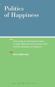 portada Politics of Happiness: Connecting the Philosophical Ideas of Hegel, Nietzsche and Derrida to the Political Ideologies of Happiness (en Inglés)
