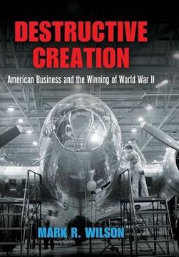 portada Destructive Creation: American Business and the Winning of World War II (American Business, Politics, and Society)