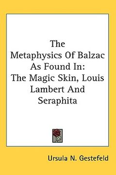 portada the metaphysics of balzac as found in: the magic skin, louis lambert and seraphita