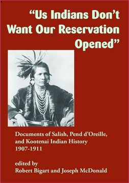 portada Us Indians Don't Want Our Reservation Opened: Documents of Salish, Pend d'Oreille, and Kootenai Indian History, 1907-1911 (en Inglés)