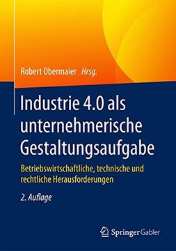 portada Industrie 4. 0 als Unternehmerische Gestaltungsaufgabe: Betriebswirtschaftliche, Technische und Rechtliche Herausforderungen 