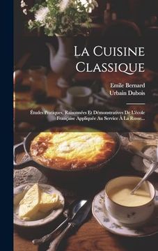portada La Cuisine Classique: Études Pratiques, Raisonnées et Démonstratives de L'école Française Appliquée au Service à la Russe. (in French)