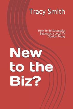 portada New to the Biz?: How To Be Successful Selling at a Local TV Station Today (en Inglés)